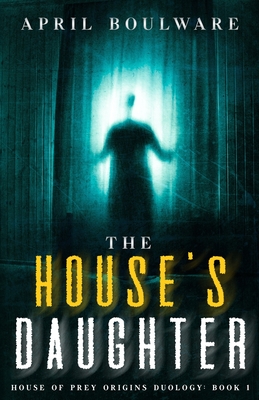 The House's Daughter: Book One of The House of Prey: Origins Duology A Haunting Psychological Horror - April Boulware