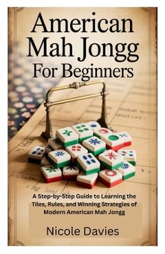 Poza produsului American Mah Jongg for Beginners: A Step-by-Step Guide to Learning the Tiles, Rules, and Winning Strategies of Modern American Mah Jongg - Nicole Davies