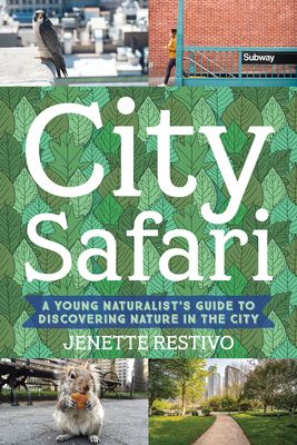City Safari: A Young Naturalist's Guide to Discovering Nature in the City - Jenette Restivo