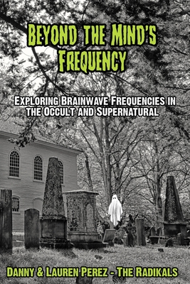 Beyond the Mind's Frequency: Exploring Brainwave Frequencies in the Occult and Supernatural - Lauren Perez