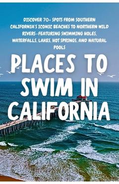 Poza produsului Places to Swim in California: Discover 70+ spots from Southern California's iconic beaches to Northern wild rivers-featuring swimming holes, waterfall - Aceb Adventure