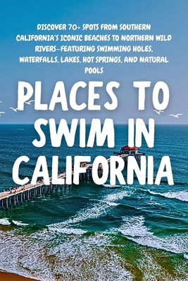 Places to Swim in California: Discover 70+ spots from Southern California's iconic beaches to Northern wild rivers-featuring swimming holes, waterfall - Aceb Adventure