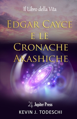 Edgar Cayce e le Cronache Akashiche: Il Libro della Vita - Kevin J. Todeschi