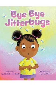Poza produsului Bye Bye Jitterbugs - April Coleman Psy D.