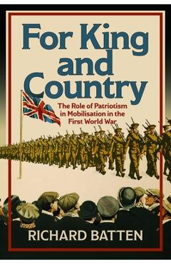 Coperta cărții 'For King and Country: The Role of Patriotism in Mobilisation in the First World War - Richard Batten'