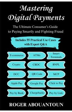Poza produsului Mastering Digital Payments: The Ultimate Consumer's Guide to Paying Smartly and Fighting Fraud - Roger Abouantoun