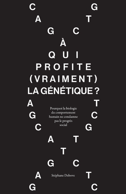 À qui profite (vraiment) la génétique ?: Pourquoi la biologie du comportement humain ne condamne pas le progrès social - Stéphane Debove