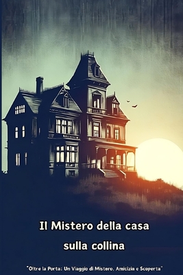 Il Mistero della casa sulla collina: Libro ad ambientazione horror adolescenziale 130 p. - Mattia Pagano