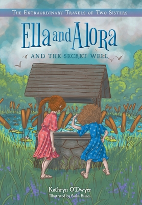 Ella and Alora and the Secret Well - Kathryn O'dwyer
