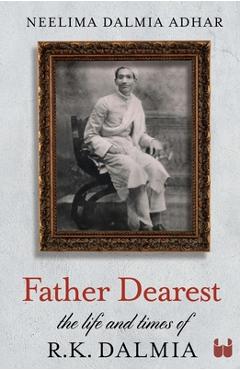 Poza produsului Father Dearest: The Life and Times of R. K. Dalmia - Neelima Dalmia Adhar