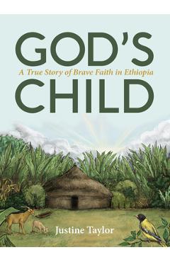 Poza produsului God's Child: A True Story of Brave Faith in Ethiopia - Justine Taylor
