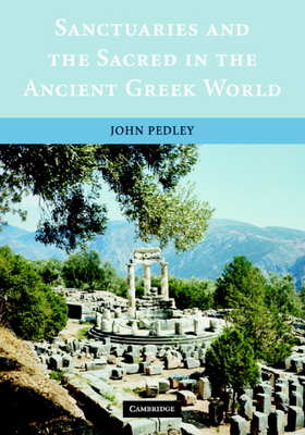 Sanctuaries and the Sacred in the Ancient Greek World - John Pedley