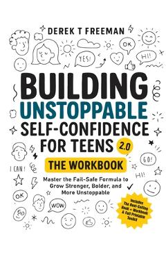 Coperta cărții 'Building Unstoppable Self-Confidence for Teens 2.0 - The Workbook - Derek T. Freeman'