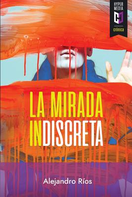 La mirada indiscreta - Alejandro Ríos