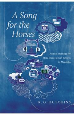 Coperta cărții 'A Song for the Horses: Musical Heritage for More-Than-Human Futures in Mongolia - Kip Hutchins'