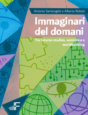 Immaginari del domani: Tra futures studies, semiotica e worldbuilding - Alberto Robiati