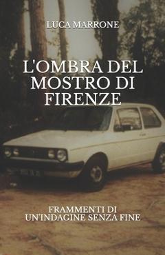 Poza produsului L'ombra del Mostro di Firenze: Frammenti di un'indagine senza fine - Luca Marrone