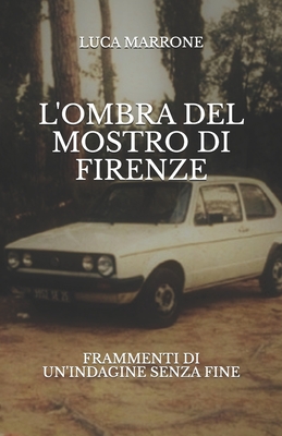 L'ombra del Mostro di Firenze: Frammenti di un'indagine senza fine - Luca Marrone
