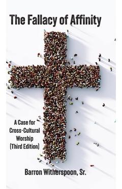 Poza produsului The Fallacy of Affinity: A Case for Cross-Cultural Worship (Third Edition) - Barron Witherspoon