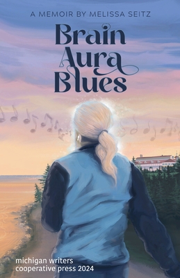Brain Aura Blues: A Memoir - Melissa Seitz