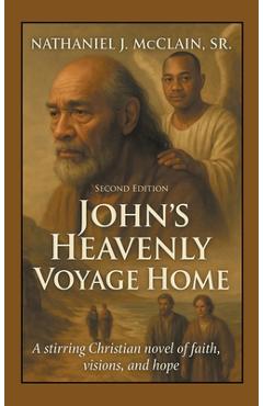 Poza produsului John's Heavenly Voyage Home: A stirring Christian novel of faith, visions, and hope - Nathaniel J. Mcclain