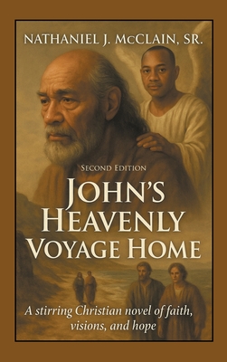 John's Heavenly Voyage Home: A stirring Christian novel of faith, visions, and hope - Nathaniel J. Mcclain