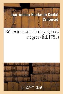 Réflexions Sur l'Esclavage Des Nègres - Jean-antoine Nicolas Condorcet