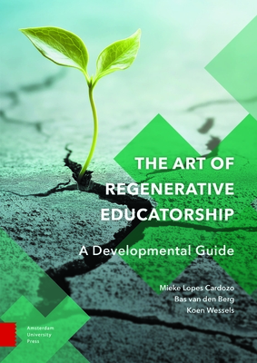 The Art of Regenerative Educatorship: A Developmental Guide - Mieke Lopes Cardozo