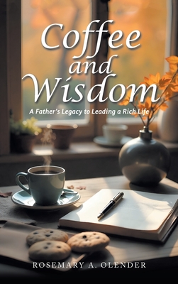 Coffee and Wisdom: A Father's Legacy to Leading a Rich Life - Rosemary A. Olender