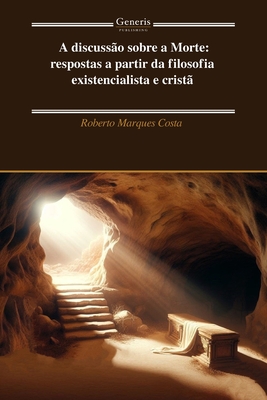 A discussão sobre a Morte: respostas a partir da filosofia existencialista e cristã - Roberto Marques Costa