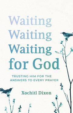 Poza produsului Waiting for God: Trusting Him for the Answers to Every Prayer - Xochitl Dixon