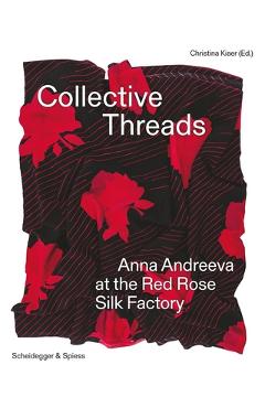Poza produsului Collective Threads: Anna Andreeva at the Red Rose Silk Factory - Christina Kiaer