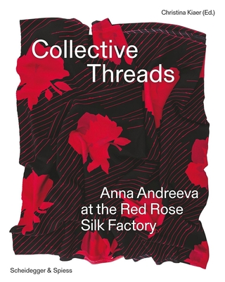 Collective Threads: Anna Andreeva at the Red Rose Silk Factory - Christina Kiaer