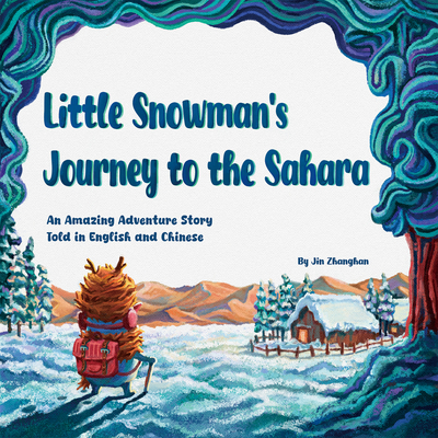 Little Snowman's Journey to the Sahara: An Amazing Adventure Story Told in English and Chinese - Zhanghan Jin