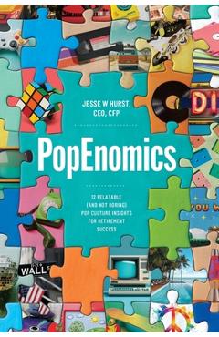 Coperta cărții 'PopEnomics: 12 Relatable (and Not Boring) Pop Culture Insights for Retirement Success - Jesse W. Hurst'