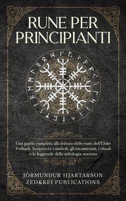 Rune per Principianti: Una guida completa alla lettura delle rune dell'Elder Futhark. Scoprirete i simboli, gli incantesimi, i rituali e le leggende d - Jörmundur Hjartarson