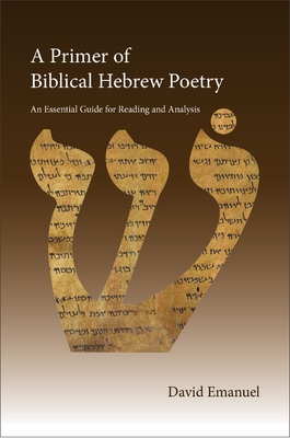 A Primer of Biblical Hebrew Poetry: An Essential Guide for Reading and Analysis - David Emanuel