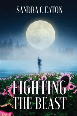 Fighting the Beast: Surviving Domestic Violence, Emotional/Mental Abuse, And Living A Lifetime Of Depression. - Sandra C. Eaton