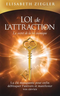 Loi de l'attraction - Le secret de la loi cosmique: La clé manquante pour enfin débloquer l'univers et manifester vos envies - Elisabeth Ziegler