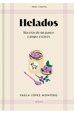 Coperta cărții 'Helados: Recetas de Un Paseo Campo a Través / Ice Cream: Recipes from a Walk Through the Countryside - Paula López'