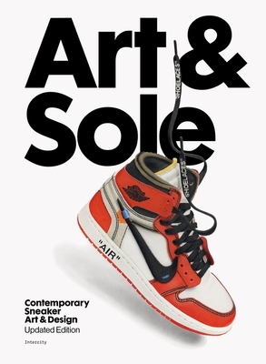 Art & Sole: Contemporary Sneaker Art & Design - 
