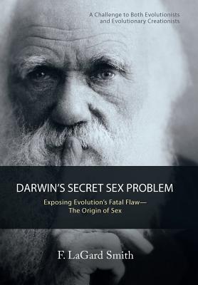 Darwin'S Secret Sex Problem: Exposing Evolution'S Fatal Flaw-The Origin of Sex - F. Lagard Smith