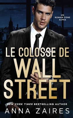 Le Colosse de Wall Street: Un roman Zone Alpha - Anna Zaires
