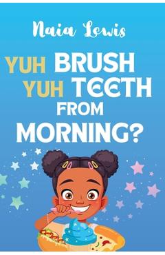 Coperta cărții 'Yuh Brush Yuh Teeth From Morning - Naia Lewis'