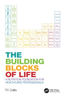 The Building Blocks of Life: A Nutrition Foundation for Healthcare Professionals - Tc Callis