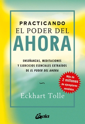 Practicando El Poder del Ahora: Enseñanzas, Meditaciones Y Ejercicios Esenciales Extraídos de El Poder del Ahora - Eckhart Tolle