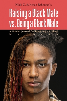 Raising a Black Male vs. Being a Black Male: A Guided Journal for Black Boys and their Mothers - Nikki C