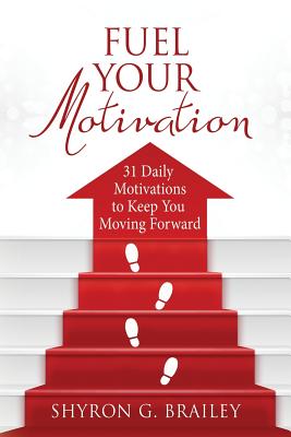 Fuel Your Motivation: 31 Daily Motivations to Keep You Moving Forward - Shyron Brailey