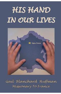Coperta cărții 'His Hand In Our Lives: Missionary to France - Gail Blanchard Huffman'