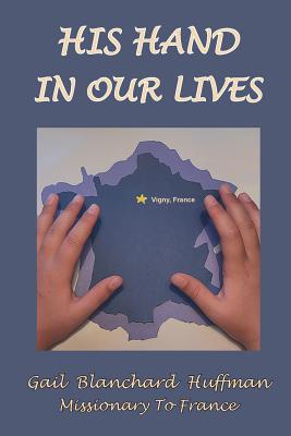 His Hand In Our Lives: Missionary to France - Gail Blanchard Huffman